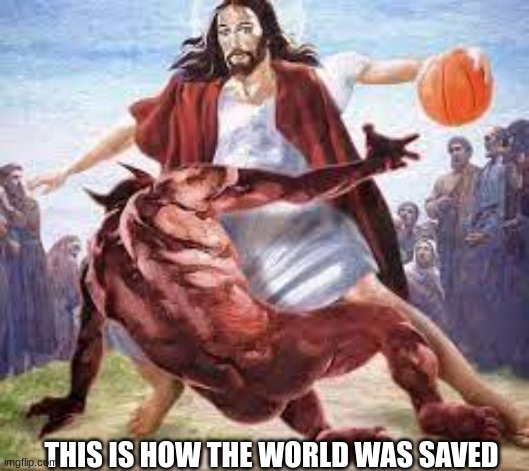 jesus creating basketball | THIS IS HOW THE WORLD WAS SAVED | image tagged in jesus christ,basketball | made w/ Imgflip meme maker