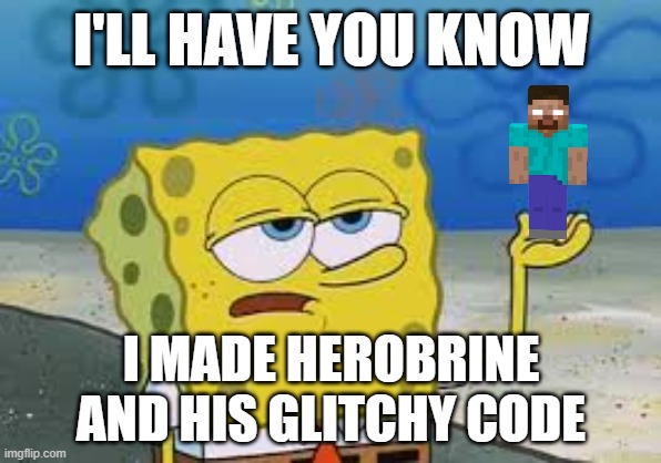 Herobrine | I'LL HAVE YOU KNOW; I MADE HEROBRINE AND HIS GLITCHY CODE | image tagged in i ll have you know spongebob,herobrine,why did i make this | made w/ Imgflip meme maker