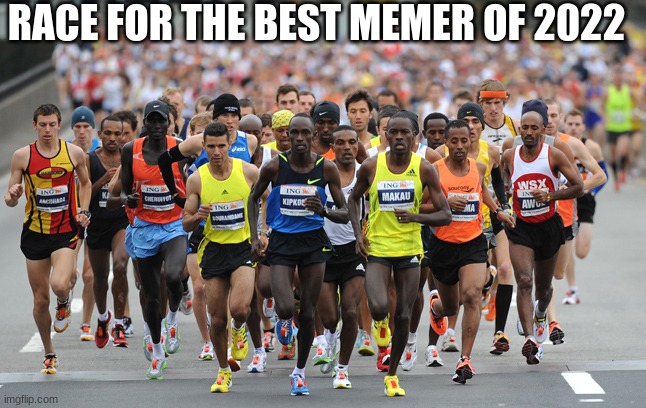 Race for the best memer in politics and more in the next 30 days | RACE FOR THE BEST MEMER OF 2022 | image tagged in marathon,memers,race,memes | made w/ Imgflip meme maker