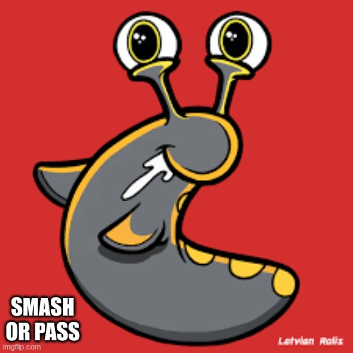 slogo slug | SMASH OR PASS | image tagged in slogoman slug | made w/ Imgflip meme maker