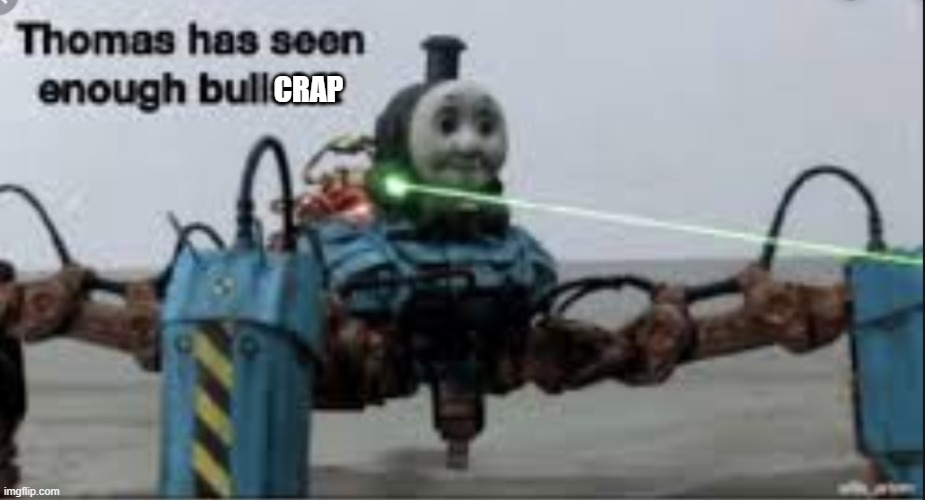Thomas has seen enough bullshit | CRAP | image tagged in thomas has seen enough bullshit | made w/ Imgflip meme maker