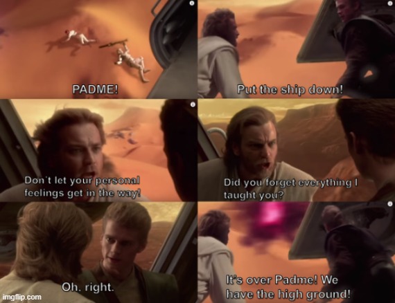 Sorry Padme, High Ground | image tagged in star wars,padme | made w/ Imgflip meme maker