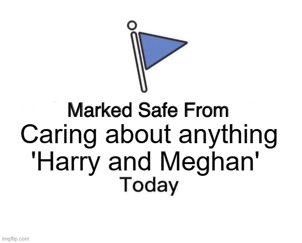 Harry and Meghan | Caring about anything 'Harry and Meghan' | image tagged in memes,marked safe from | made w/ Imgflip meme maker