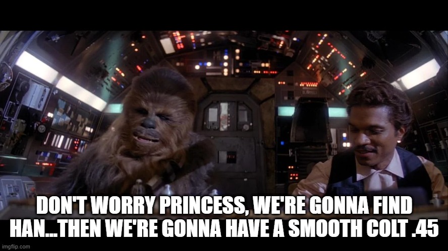 If You Know, You Know | DON'T WORRY PRINCESS, WE'RE GONNA FIND HAN...THEN WE'RE GONNA HAVE A SMOOTH COLT .45 | image tagged in star wars,lando calrissian | made w/ Imgflip meme maker