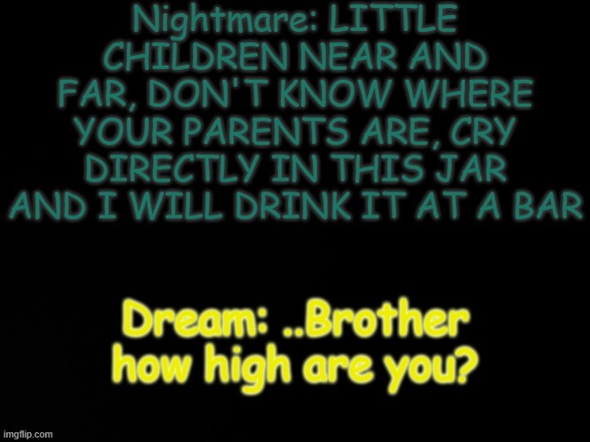 Bubbles: Alright, who gave Nightmare drugs?! | made w/ Imgflip meme maker