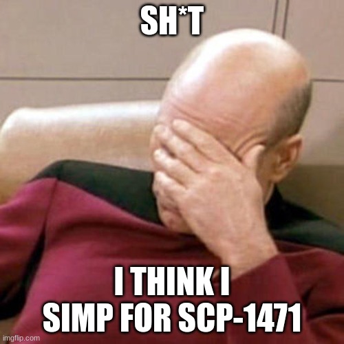 Patrick Stewart  | SH*T; I THINK I SIMP FOR SCP-1471 | image tagged in patrick stewart | made w/ Imgflip meme maker