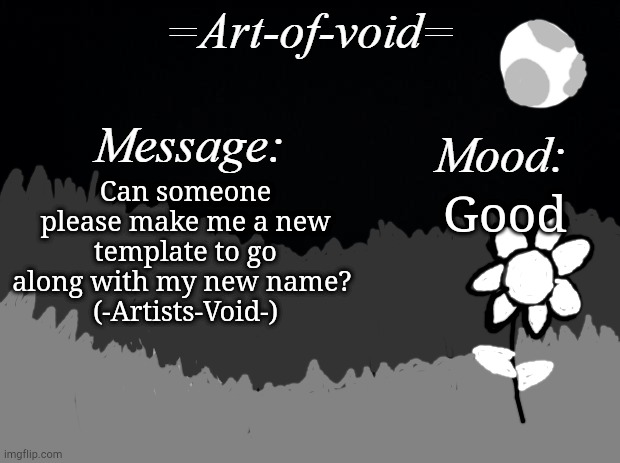 I want to see what someone else can do with my theme | Can someone please make me a new template to go along with my new name? 
(-Artists-Void-); Good | image tagged in art-of-void | made w/ Imgflip meme maker