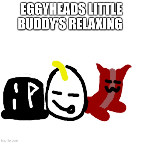 He tamed Zanthor | EGGYHEADS LITTLE BUDDY'S RELAXING | image tagged in memes,blank transparent square | made w/ Imgflip meme maker