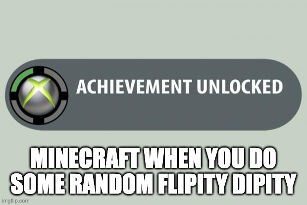 achievement unlocked | MINECRAFT WHEN YOU DO SOME RANDOM FLIPITY DIPITY | image tagged in achievement unlocked | made w/ Imgflip meme maker