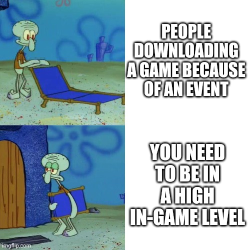 Chair | PEOPLE DOWNLOADING A GAME BECAUSE OF AN EVENT; YOU NEED TO BE IN A HIGH IN-GAME LEVEL | image tagged in squidward chair,chair,memes,funny,squidward,video games | made w/ Imgflip meme maker
