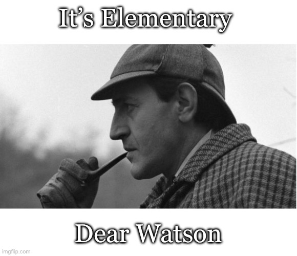 Elementary | It’s Elementary; Dear Watson | image tagged in it's elementary,watson,sherlock holmes | made w/ Imgflip meme maker