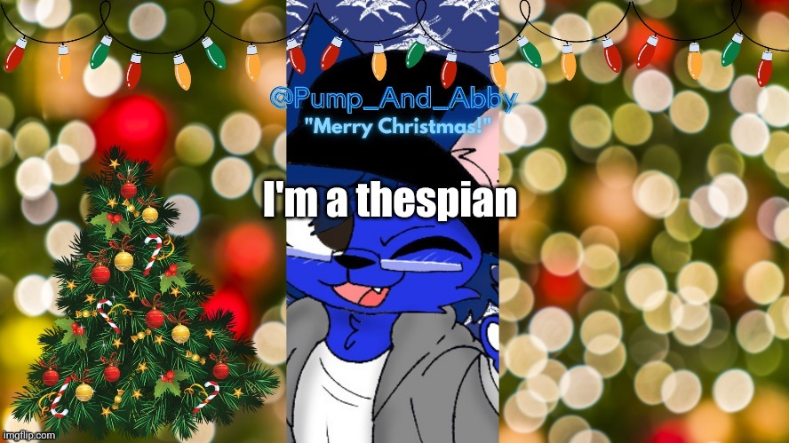 Christmas temp thx drm | I'm a thespian | image tagged in christmas temp thx drm | made w/ Imgflip meme maker