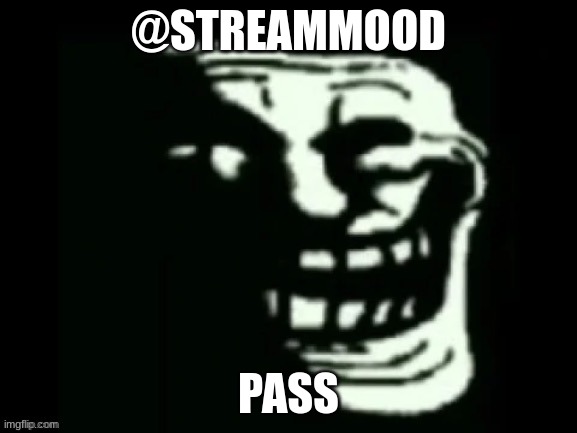 Trollge | @STREAMMOOD; PASS | made w/ Imgflip meme maker