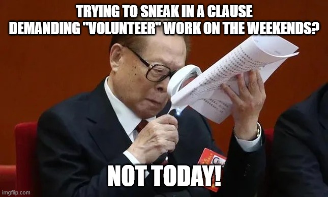 Jiang Zemin | TRYING TO SNEAK IN A CLAUSE DEMANDING "VOLUNTEER" WORK ON THE WEEKENDS? NOT TODAY! | image tagged in jiang zemin | made w/ Imgflip meme maker