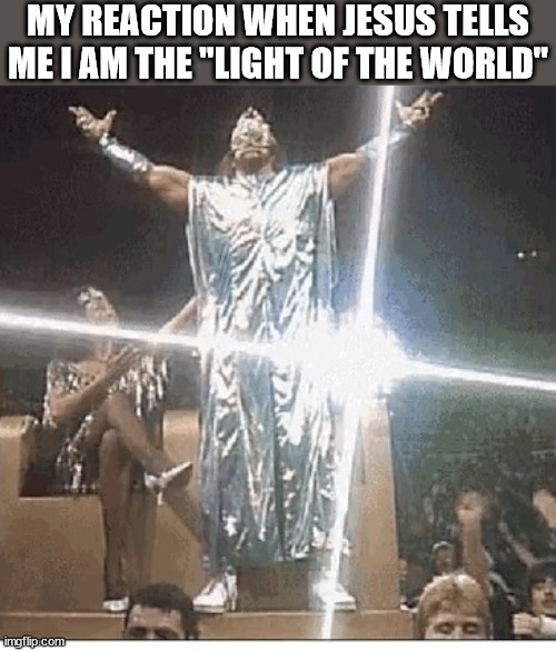 Thanks bro | MY REACTION WHEN JESUS TELLS ME I AM THE "LIGHT OF THE WORLD" | image tagged in dank,christian,memes,r/dankchristianmemes | made w/ Imgflip meme maker