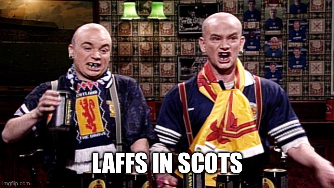 Scottish | LAFFS IN SCOTS | image tagged in scottish soccer hooligans,scots,hoots | made w/ Imgflip meme maker