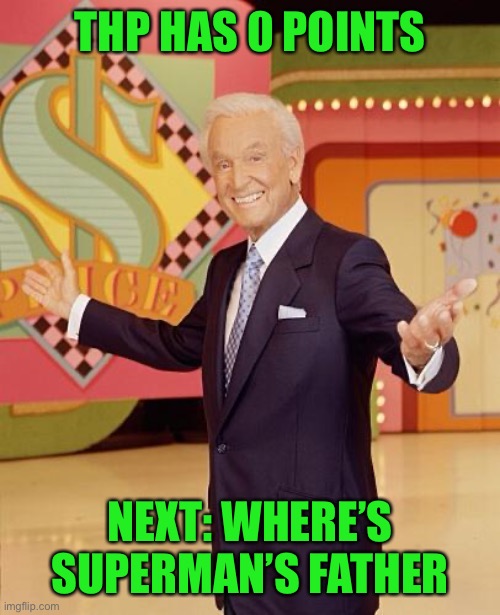 Game show  | THP HAS 0 POINTS; NEXT: WHERE’S SUPERMAN’S FATHER | image tagged in game show | made w/ Imgflip meme maker