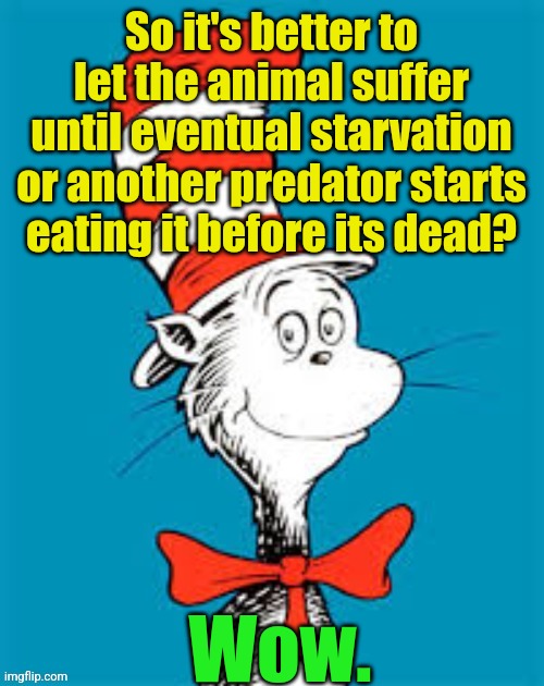 obiden - Shat in the Hat | So it's better to let the animal suffer until eventual starvation or another predator starts eating it before its dead? Wow. | image tagged in obiden - shat in the hat | made w/ Imgflip meme maker