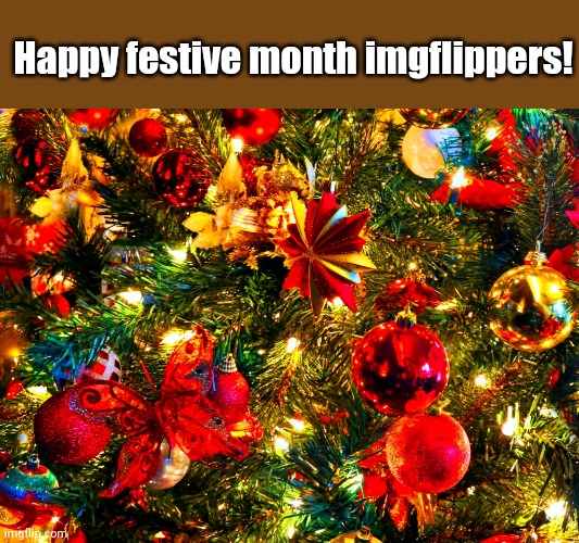 Meme #227 | Happy festive month imgflippers! | image tagged in christmas,december,imgflip,merry christmas,memes,hi | made w/ Imgflip meme maker