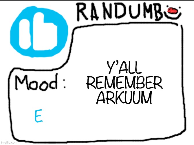Randumb announcement | Y’ALL REMEMBER ARKUUM; E | image tagged in randumb announcement | made w/ Imgflip meme maker