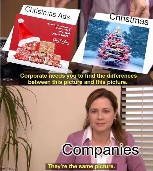 When Christmas is near | Christmas; Christmas Ads; Companies | image tagged in memes,they're the same picture | made w/ Imgflip meme maker