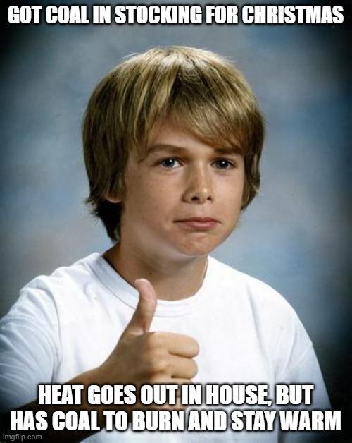 good luck gary | GOT COAL IN STOCKING FOR CHRISTMAS HEAT GOES OUT IN HOUSE, BUT HAS COAL TO BURN AND STAY WARM | image tagged in good luck gary | made w/ Imgflip meme maker