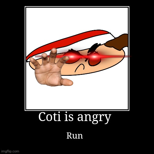 Coti is angry | Run | image tagged in funny,demotivationals | made w/ Imgflip demotivational maker