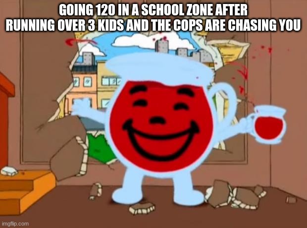 yes | GOING 120 IN A SCHOOL ZONE AFTER RUNNING OVER 3 KIDS AND THE COPS ARE CHASING YOU | image tagged in family guy oh no oh yeah | made w/ Imgflip meme maker