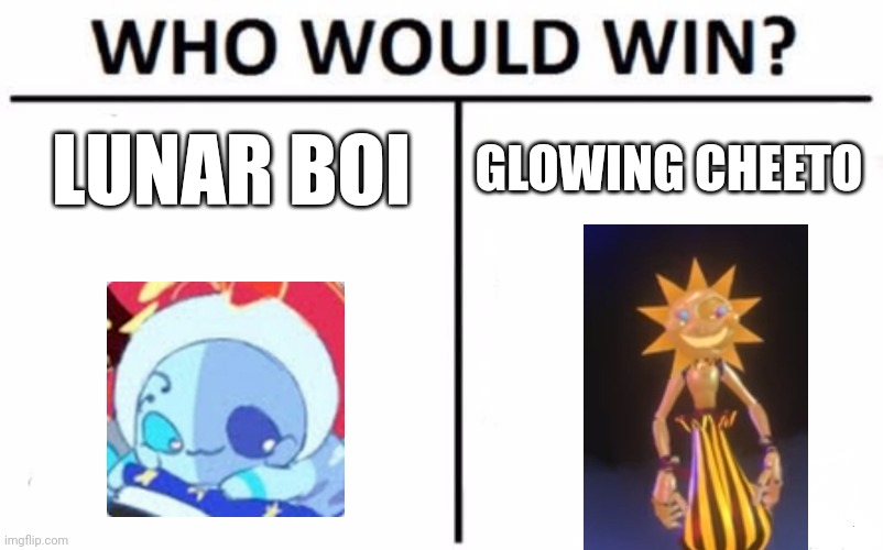 Real question here bois and gurls and anything | LUNAR BOI; GLOWING CHEETO | image tagged in memes,who would win | made w/ Imgflip meme maker