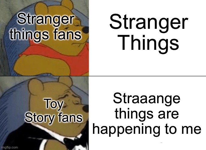 strange… | Stranger Things; Stranger things fans; Straaange things are happening to me; Toy Story fans | image tagged in memes,tuxedo winnie the pooh,stranger things,toy story | made w/ Imgflip meme maker