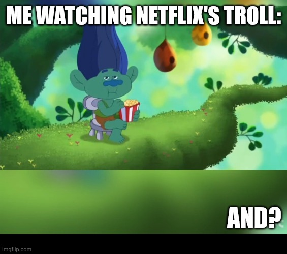 Branch eating popcorn | ME WATCHING NETFLIX'S TROLL:; AND? | image tagged in me watching netflix's troll | made w/ Imgflip meme maker