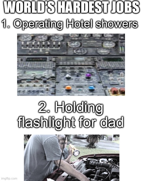 the most relatable meme you will ever see ;) | WORLD’S HARDEST JOBS; 1. Operating Hotel showers; 2. Holding flashlight for dad | image tagged in memes,relatable,dad,hotel,flashlight,funny | made w/ Imgflip meme maker