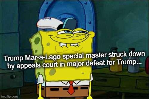 donny's havin a bad week!! | Trump Mar-a-Lago special master struck down
by appeals court in major defeat for Trump... | image tagged in memes,don't you squidward,shutdown,denied,bam,nope nope nope | made w/ Imgflip meme maker