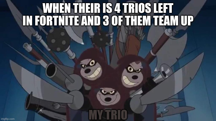 Funny Fortnite Meme | WHEN THEIR IS 4 TRIOS LEFT IN FORTNITE AND 3 OF THEM TEAM UP; MY TRIO | image tagged in mickey donald and goofy three musketeers,fortnite memes,funny memes,gaming | made w/ Imgflip meme maker