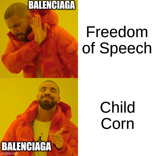 Drake Hotline Bling | BALENCIAGA; Freedom of Speech; Child Corn; BALENCIAGA | image tagged in memes,drake hotline bling | made w/ Imgflip meme maker