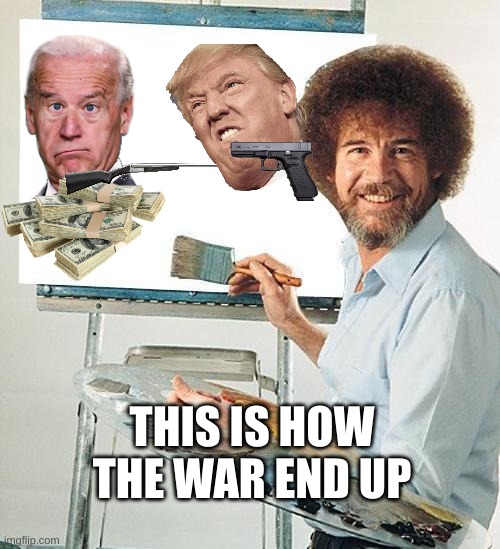 war | THIS IS HOW THE WAR END UP | image tagged in bob ross troll | made w/ Imgflip meme maker
