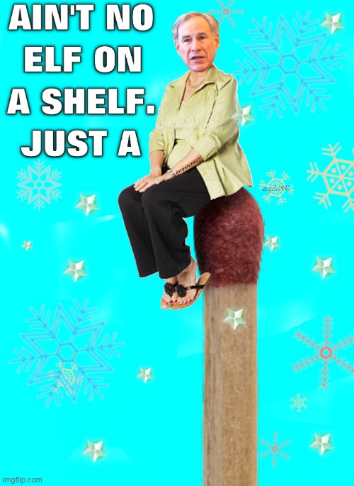 image tagged in greg abbott,texas,elf on the shelf,christmas,elf on a shelf,snatch | made w/ Imgflip meme maker