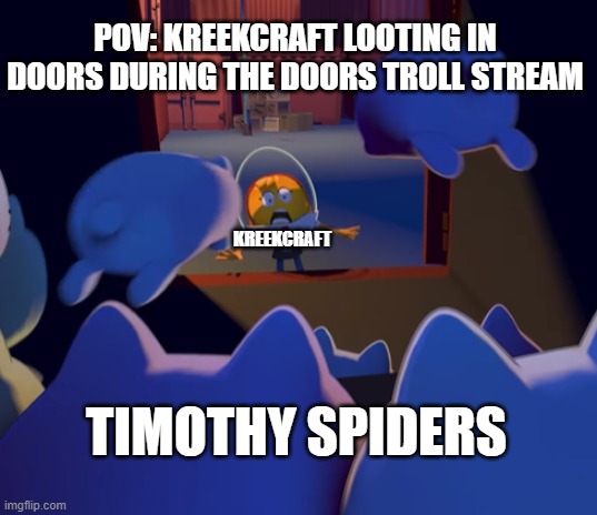 hard boiled benny gets attack by marshmallow cats | POV: KREEKCRAFT LOOTING IN DOORS DURING THE DOORS TROLL STREAM; KREEKCRAFT; TIMOTHY SPIDERS | image tagged in hardboiledtheartofsteal | made w/ Imgflip meme maker