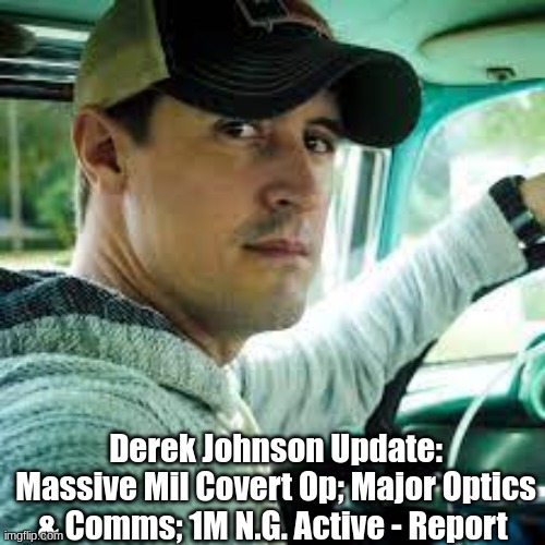 Derek Johnson Update: Massive Mil Covert Op; Major Optics & Comms; 1M N.G. Active - Report (Video)