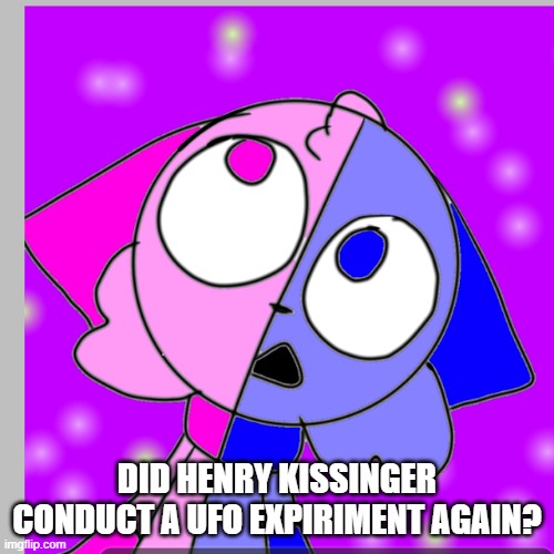Up there! In the sky | DID HENRY KISSINGER CONDUCT A UFO EXPIRIMENT AGAIN? | image tagged in cyan,husky | made w/ Imgflip meme maker