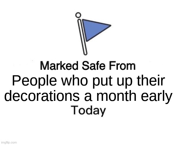 Marked Safe From | People who put up their decorations a month early | image tagged in memes,marked safe from | made w/ Imgflip meme maker