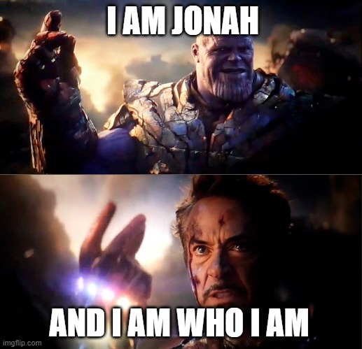 Thanos vs Ironman | I AM JONAH; AND I AM WHO I AM | image tagged in thanos vs ironman,bible | made w/ Imgflip meme maker