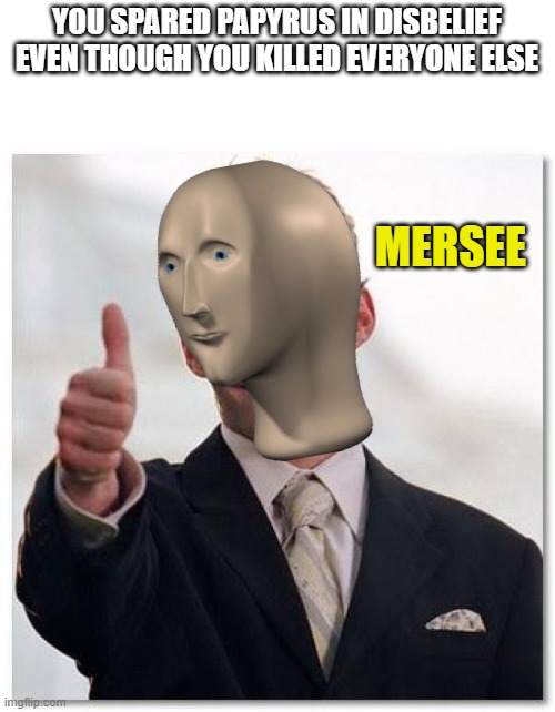 mersee :) |  YOU SPARED PAPYRUS IN DISBELIEF EVEN THOUGH YOU KILLED EVERYONE ELSE; MERSEE | image tagged in stifler thumbs up,disbelief,funny,mercy,stonks,stonks without stonks | made w/ Imgflip meme maker