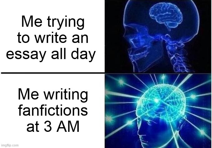 Fanfictions at 3 am | Me trying to write an essay all day; Me writing fanfictions at 3 AM | image tagged in expanding brain two frames,fanfiction,memes,so true memes | made w/ Imgflip meme maker