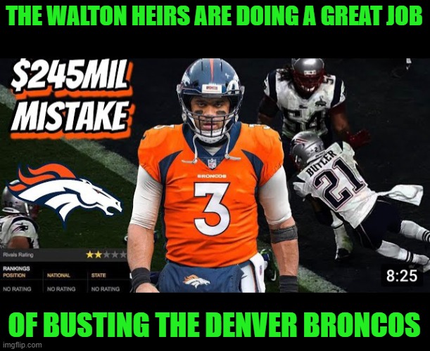 Russell Wilson | THE WALTON HEIRS ARE DOING A GREAT JOB OF BUSTING THE DENVER BRONCOS | image tagged in russell wilson | made w/ Imgflip meme maker