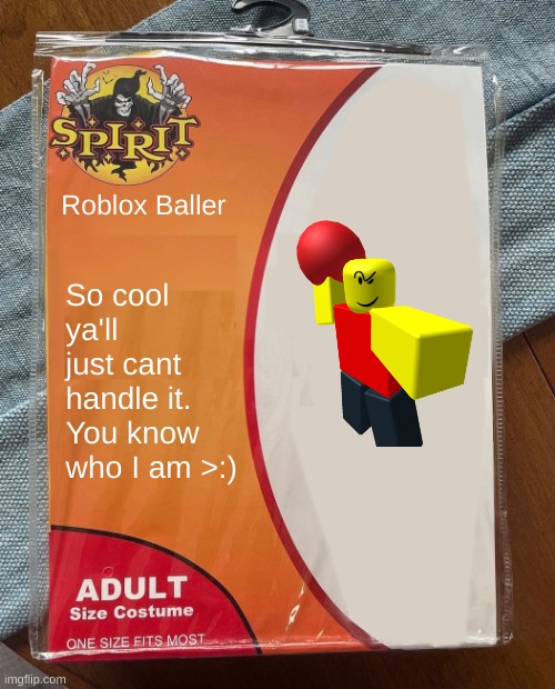 Spirit Halloween | Roblox Baller; So cool ya'll just cant handle it. You know who I am >:) | image tagged in spirit halloween | made w/ Imgflip meme maker