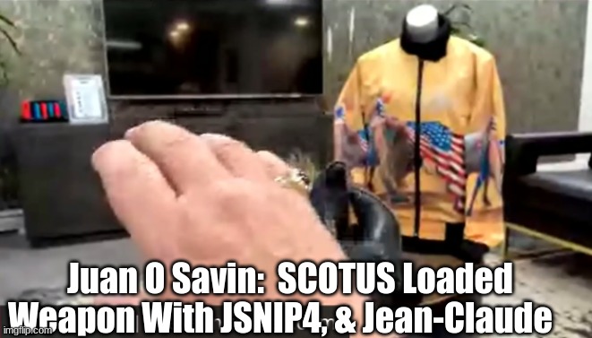 Juan O Savin:  SCOTUS Loaded Weapon With JSNIP4, & Jean-Claude  (Video)