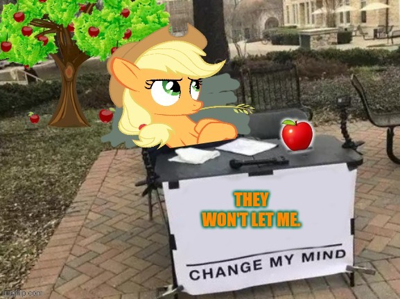 Change Applejack's Mind | THEY WON'T LET ME. | image tagged in change applejack's mind | made w/ Imgflip meme maker
