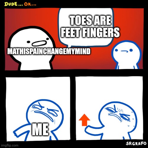 Disgusted Upvote | TOES ARE FEET FINGERS MATHISPAINCHANGEMYMIND ME | image tagged in disgusted upvote | made w/ Imgflip meme maker