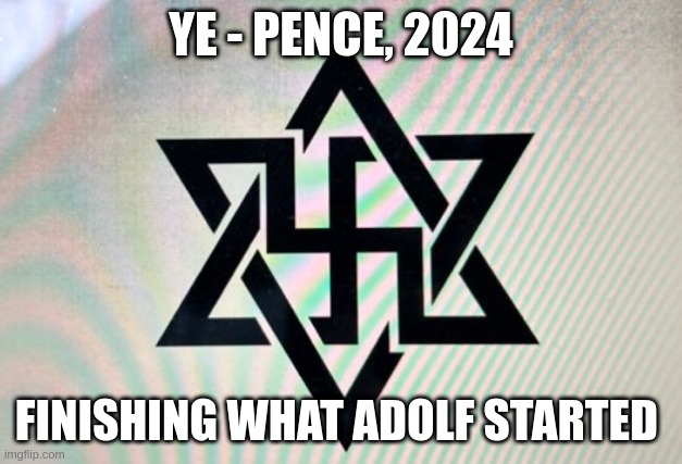 ye-pence | YE - PENCE, 2024; FINISHING WHAT ADOLF STARTED | image tagged in ye-trump | made w/ Imgflip meme maker